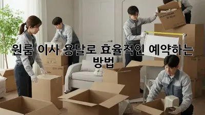 원룸 이사, 용달로 효율적인 예약하는 방법