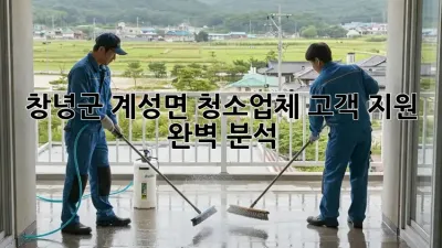 창녕군 계성면 청소업체 고객 지원 완벽 분석! 🏡✨